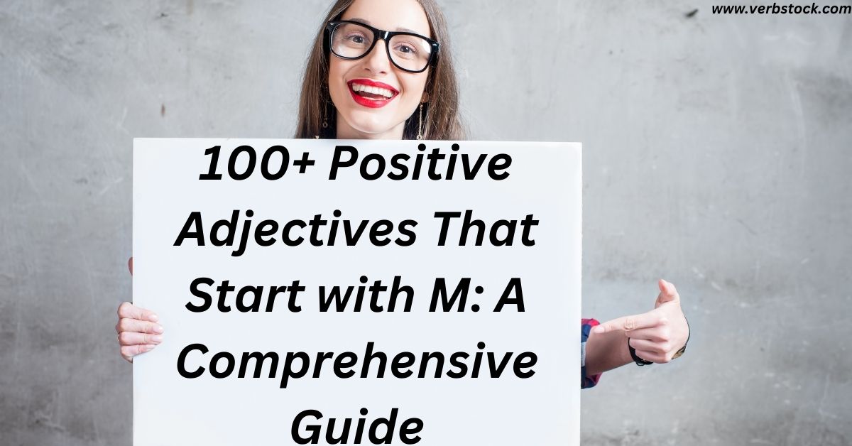 100+ Positive Adjectives That Start with M: A Comprehensive Guide