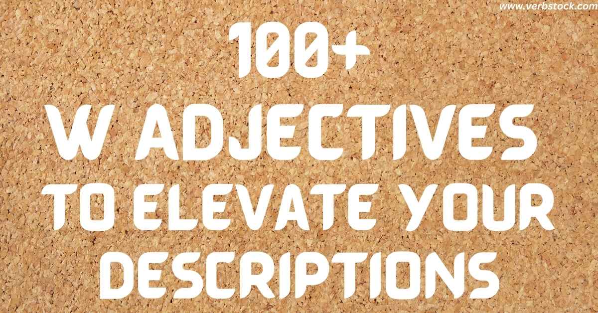 100+ W Adjectives to Elevate Your Descriptions